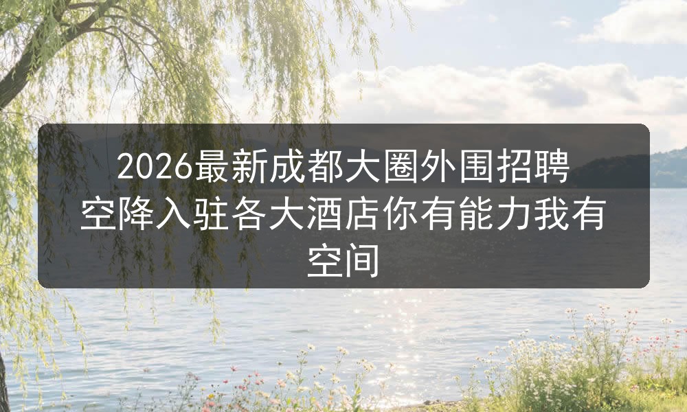 2026最新成都大圈外围招聘空降入驻各大酒店你有能