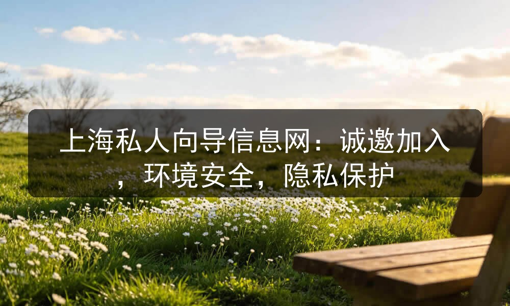 上海私人向导信息网：诚邀加入，环境安全，隐私保护