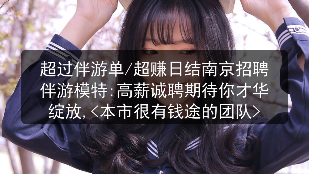 超过伴游单/超赚日结南京招聘伴游模特:高薪诚聘期待