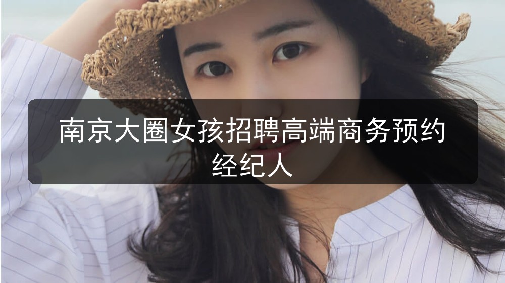 南京大圈女孩招聘高端商务预约经纪人